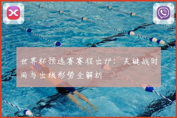 世界杯预选赛赛程出炉：关键战时间与出线形势全解析