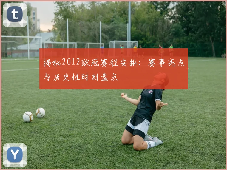 揭秘2012欧冠赛程安排：赛事亮点与历史性时刻盘点