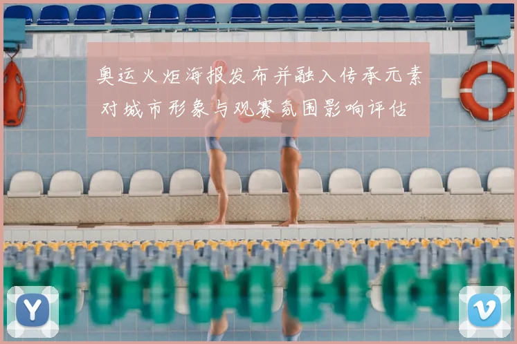 奥运火炬海报发布并融入传承元素 对城市形象与观赛氛围影响评估